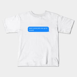 mom come pick me up im scared Kids T-Shirt